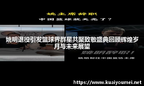 姚明退役引发篮球界群星共聚致敬盛典回顾辉煌岁月与未来展望