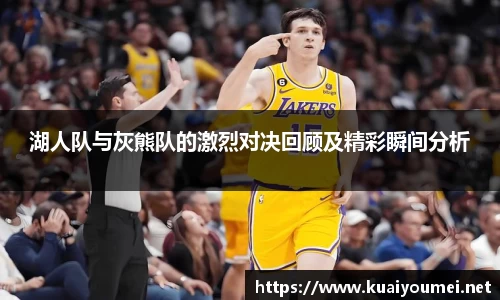 湖人队与灰熊队的激烈对决回顾及精彩瞬间分析